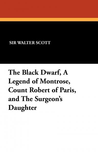 The Black Dwarf a Legend of Montrose Count Robert of Paris and the Surgeon's Daughter