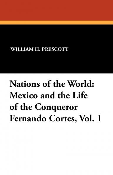 Mexico and the Life of the Conqueror Fernando Cortes Vol. 1