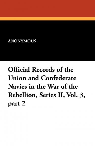 Official Records of the Union and Confederate Navies in the War of the Rebellion Series II Vol. 3 Part 2