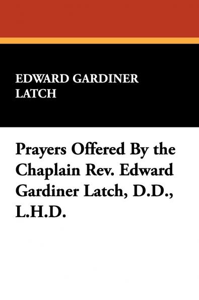 Prayers Offered By the Chaplain Rev. Edward Gardiner Latch D.D. L.H.D.