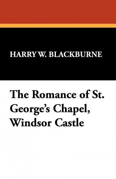 The Romance of St. George's Chapel Windsor Castle
