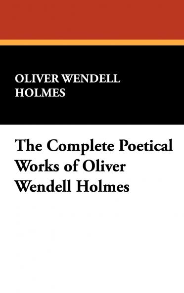 The Complete Poetical Works of Oliver Wendell Holmes