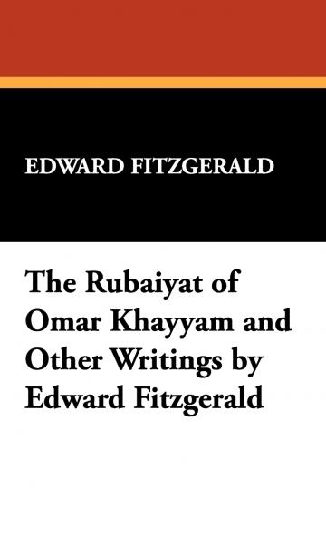 The Rubáiyát of Omar Khayyám and Other Writings by Edward Fitzgerald