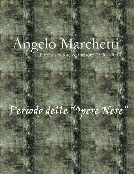 Angelo Marchetti (1930-2000) - Vol.2° - Periodo delle Opere Nere
