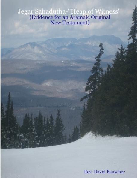 Jegar Sahadutha-Heap of Witness (Evidence for an Aramaic Original NT)