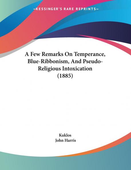 A Few Remarks On Temperance Blue-Ribbonism And Pseudo-Religious Intoxication (1885)