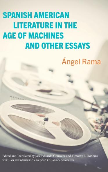 Spanish American Literature in the Age of Machines and Other Essays