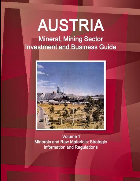 Austria Mineral Mining Sector Investment and Business Guide Volume 1 Minerals and Raw Materials
