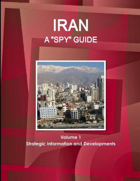 Iran A Spy Guide Volume 1 Strategic Information and Developments