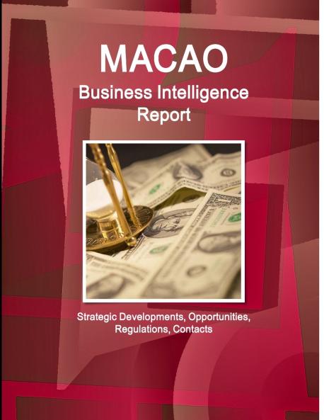 Macao Business Intelligence Report - Strategic Developments Opportunities Regulations Contacts