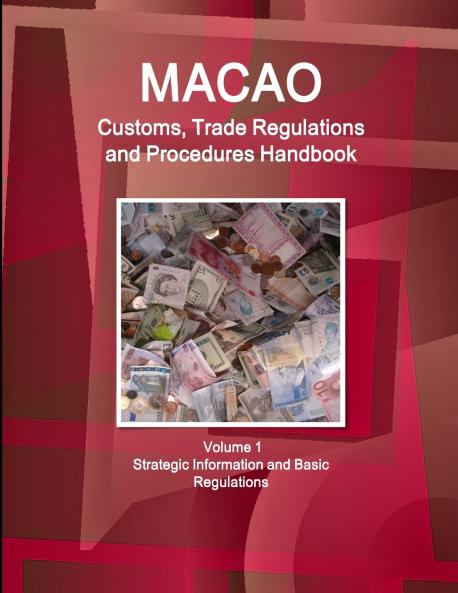 Macao Customs Trade Regulations and Procedures Handbook Volume 1 Strategic Information and Basic Regulations