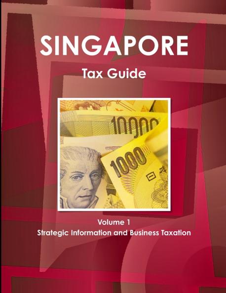 Singapore Tax Guide Volume 1 Strategic Information and Business Taxation