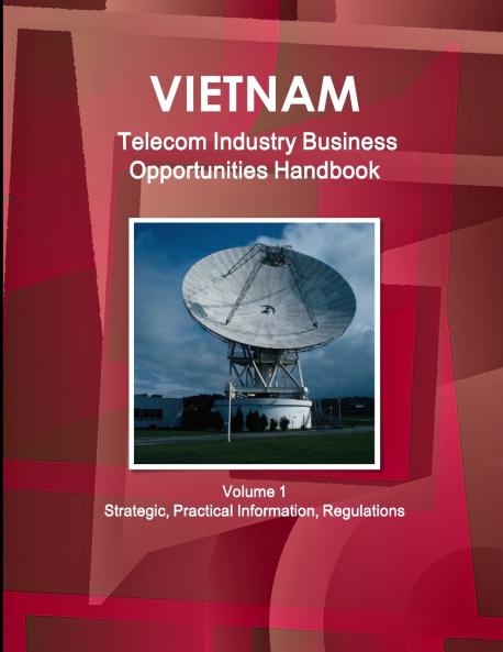 Vietnam Telecom Industry Business Opportunities Handbook Volume 1 Strategic Practical Information Regulations
