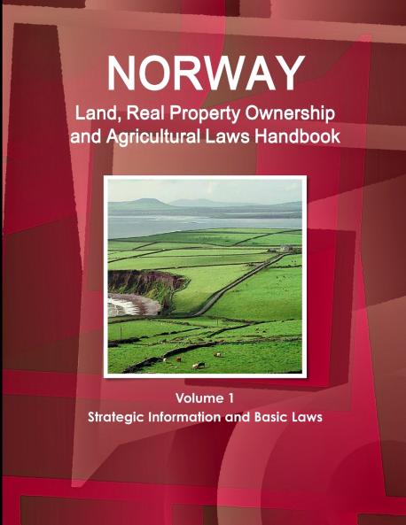 Norway Land Real Property Ownership and Agricultural Laws Handbook Volume 1 Strategic Information and Basic Laws