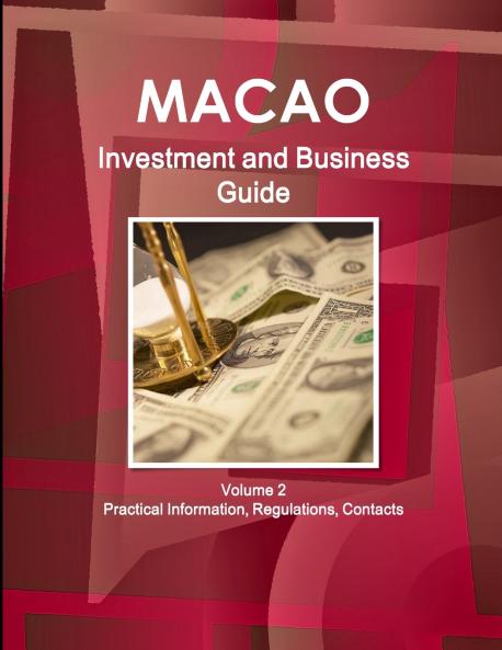 Macao Investment and Business Guide Volume 2 Practical Information Regulations Contacts