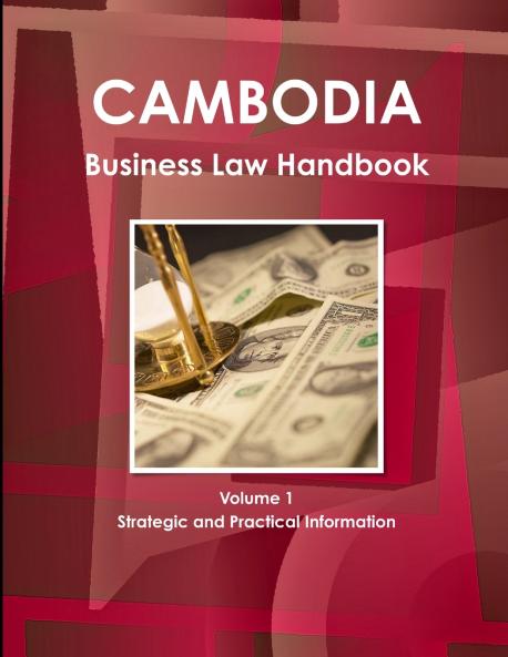 Cambodia Business Law Handbook Volume 1 Strategic and Practical Information