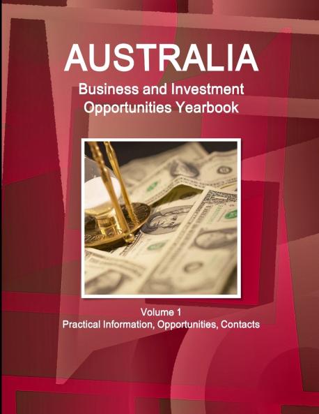 Australia Business and Investment Opportunities Yearbook Volume 1 Practical Information Opportunities Contacts