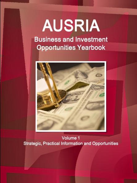 Austria Business and Investment Opportunities Yearbook Volume 1 Strategic Practical Information and Opportunities