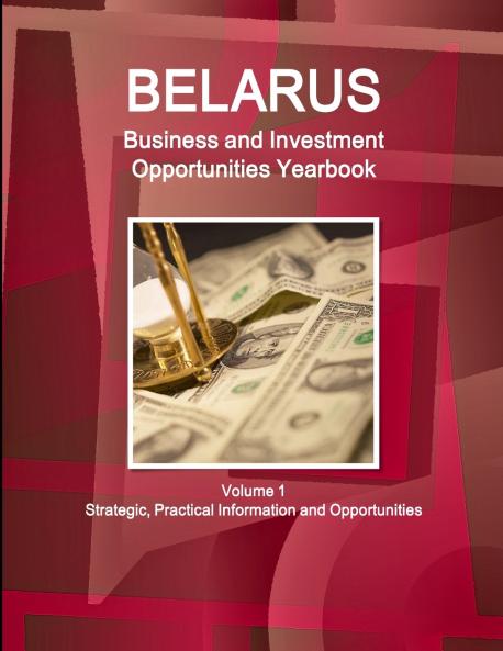 Belarus Business and Investment Opportunities Yearbook Volume 1 Strategic Practical Information and Opportunities