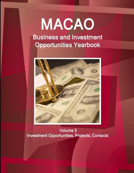 Macao Business and Investment Opportunities Yearbook Volume 3 Investment Opportunities Projects Contacts