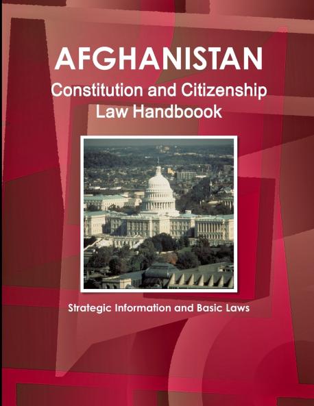 Afghanistan Constitution and Citizenship Law Handboook - Strategic Information and Basic Laws