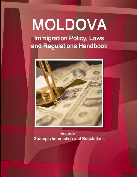 Moldova Immigration Policy Laws and Regulations Handbook Volume 1 Strategic Information and Regulations