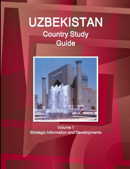 Uzbekistan Country Study Guide  Volume 1 Strategic Information and Developments