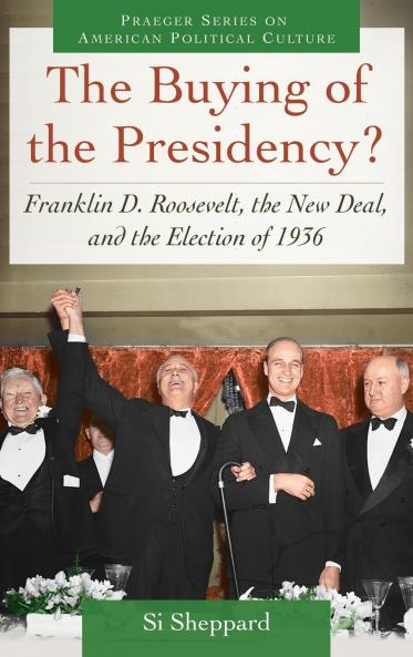 The Buying of the Presidency? Franklin D. Roosevelt the New Deal and the Election of 1936