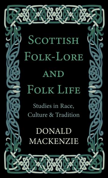 Scottish Folk-Lore and Folk Life - Studies in Race Culture and Tradition
