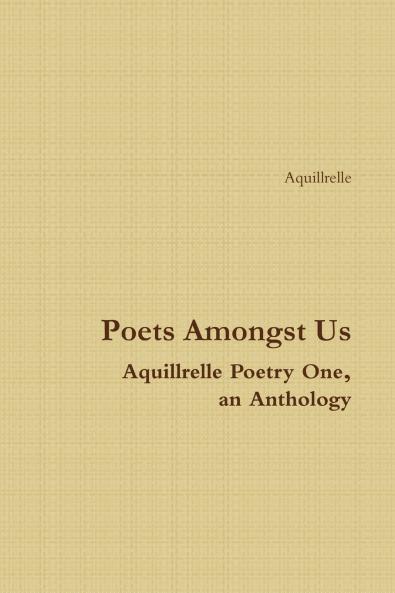 Poets Amongst Us  Aquillrelle Poetry One  an Anthology