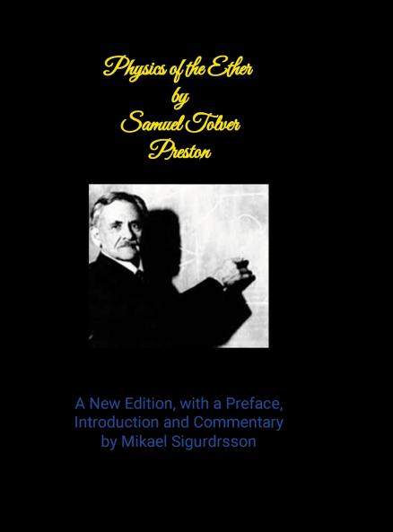 Physics of the Ether by Samuel Tover Preston A New Edition with a Preface Introduction and Commentary by Mikael Sigurdrsson