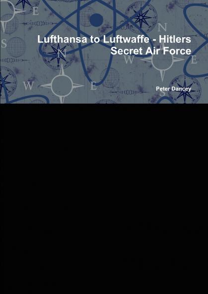Lufthansa to Luftwaffe - Hitlers Secret Air Force