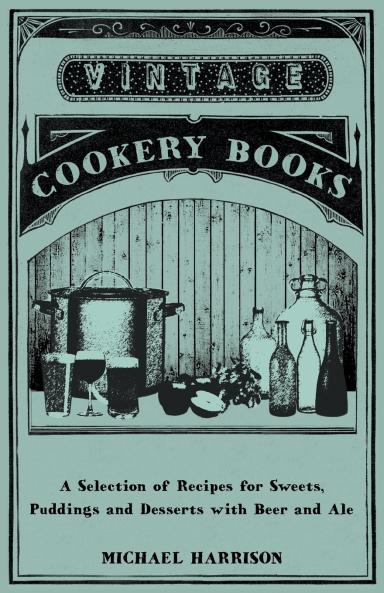A Selection of Recipes for Sweets Puddings and Desserts with Beer and Ale
