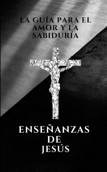La guia para el amor y la sabiduria enseñanzas de Jesús