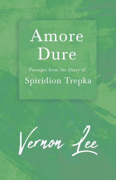 Amore Dure - Passages From the Diary of Spiridion Trepka ; With a Dedication by Amy Levy