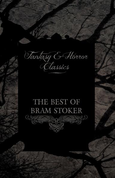 The Best of Bram Stoker - Short Stories from the Master of Macabre (Fantasy and Horror Classics)