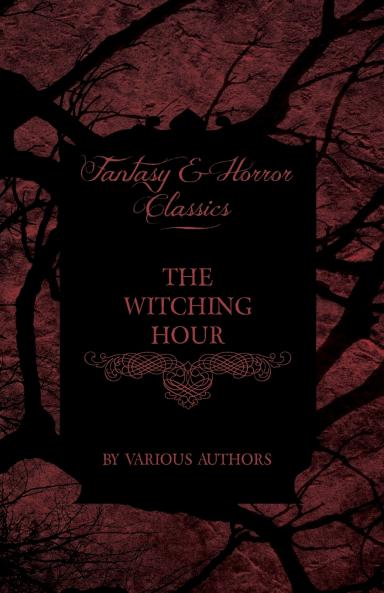 The Witching Hour - A Collection of Victorian Tales Concerning Witchcraft and Wizardry