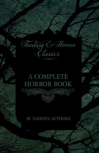 A Complete Horror Book - Including Haunting Horror Diabolism Witchcraft and Evil Lore (Fantasy and Horror Classics)