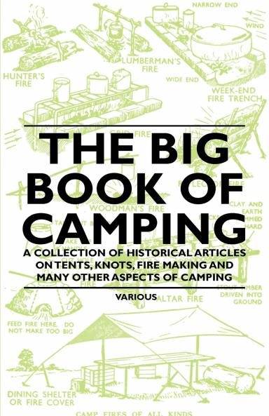 The Big Book of Camping - A Collection of Historical Articles on Tents Knots Fire Making and Many Other Aspects of Camping