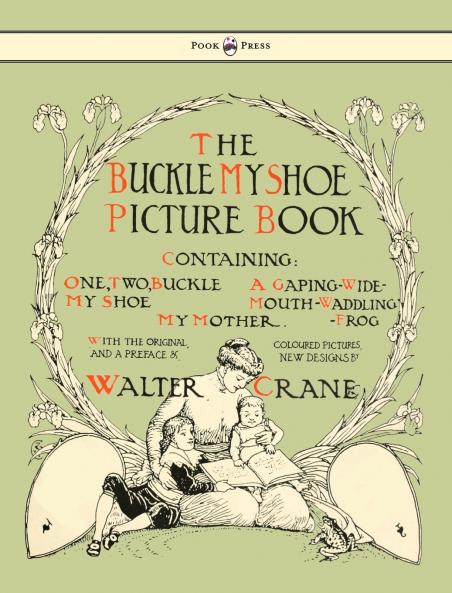 Buckle My Shoe Picture Book - Containing One Two Buckle My Shoe a Gaping-Wide-Mouth-Waddling Frog My Mother - Illustrated by Walter Crane
