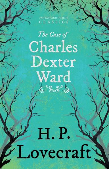 The Case of Charles Dexter Ward (Fantasy and Horror Classics) ; With a Dedication by George Henry Weiss