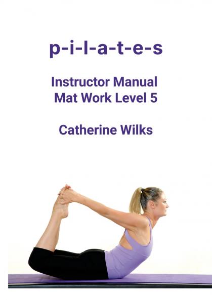 p-i-l-a-t-e-s Instructor Manual Mat Work Level 5