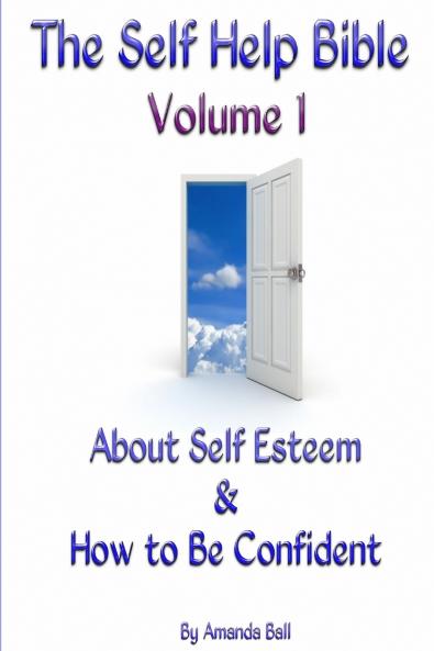 The Self Help Bible - Volume 1  About Self Esteem & How to be Confident