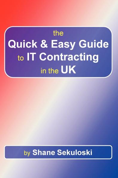 The Quick and Easy Guide to IT Contracting in the UK
