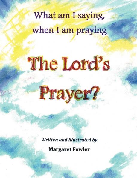 What am I saying when I am praying The Lord's Prayer?