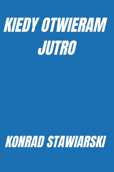 KIEDY OTWIERAM JUTRO