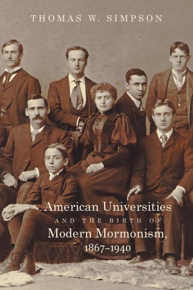 American Universities and the Birth of Modern Mormonism 1867-1940