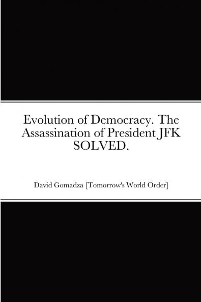 Evolution of Democracy. The Assassination of President JFK SOLVED.