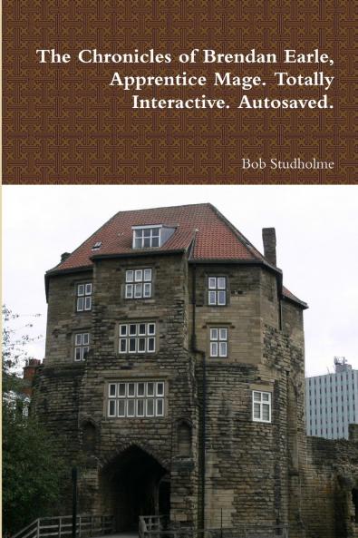 The Chronicles of Brendan Earle Apprentice Mage. Totally Interactive. Autosaved.