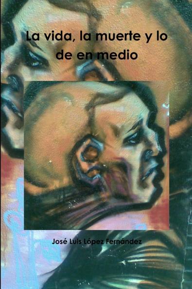 La vida la muerte y lo de en medio
